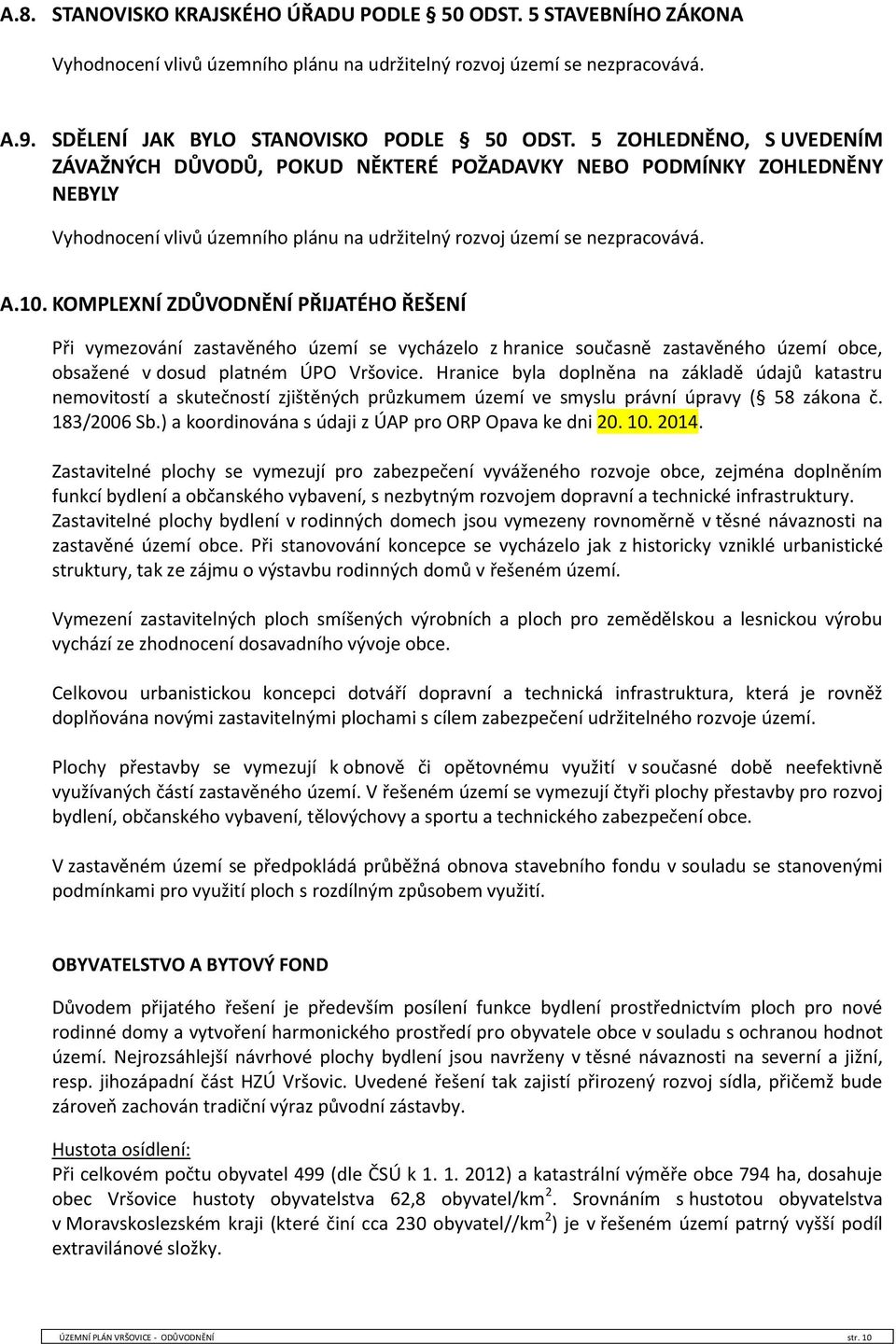 KOMPLEXNÍ ZDŮVODNĚNÍ PŘIJATÉHO ŘEŠENÍ Při vymezování zastavěného území se vycházelo z hranice současně zastavěného území obce, obsažené v dosud platném ÚPO Vršovice.