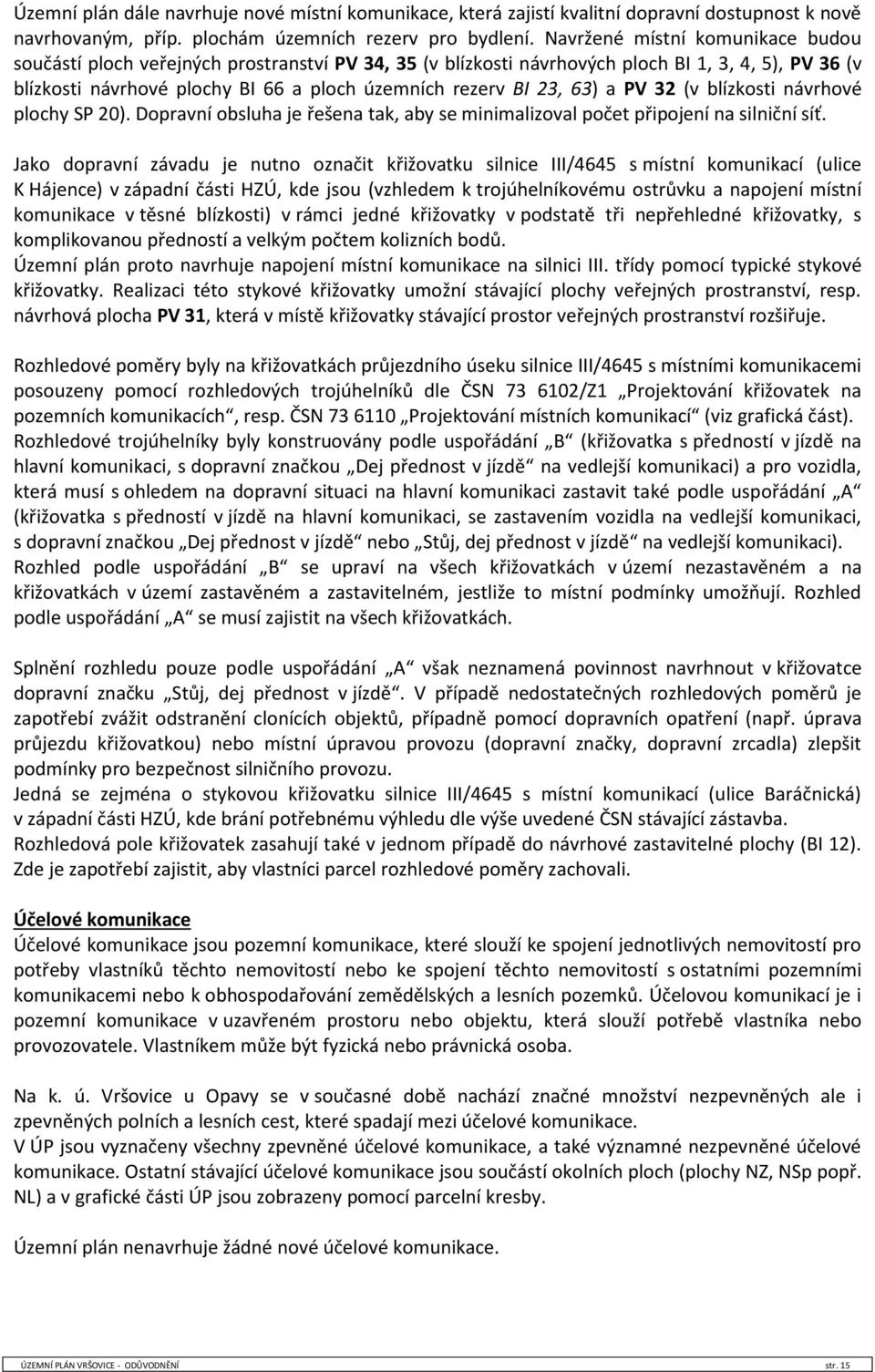 63) a PV 32 (v blízkosti návrhové plochy SP 20). Dopravní obsluha je řešena tak, aby se minimalizoval počet připojení na silniční síť.