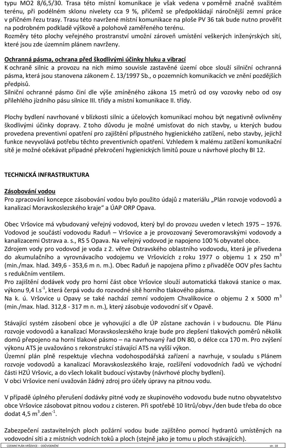 Trasu této navržené místní komunikace na ploše PV 36 tak bude nutno prověřit na podrobném podkladě výškově a polohově zaměřeného terénu.