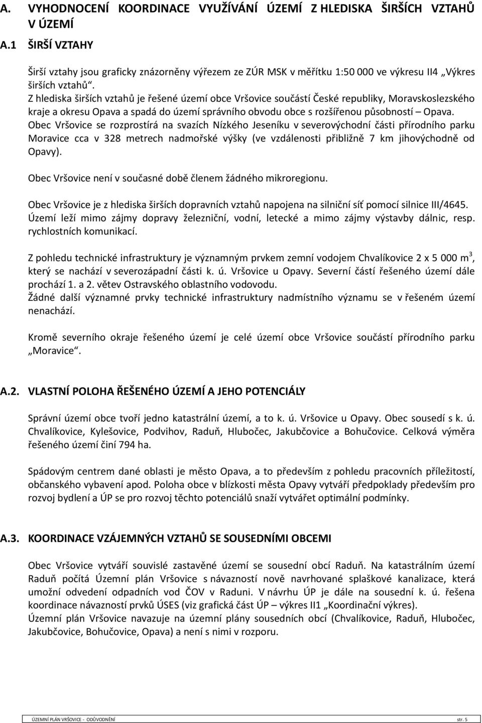 Z hlediska širších vztahů je řešené území obce Vršovice součástí České republiky, Moravskoslezského kraje a okresu Opava a spadá do území správního obvodu obce s rozšířenou působností Opava.