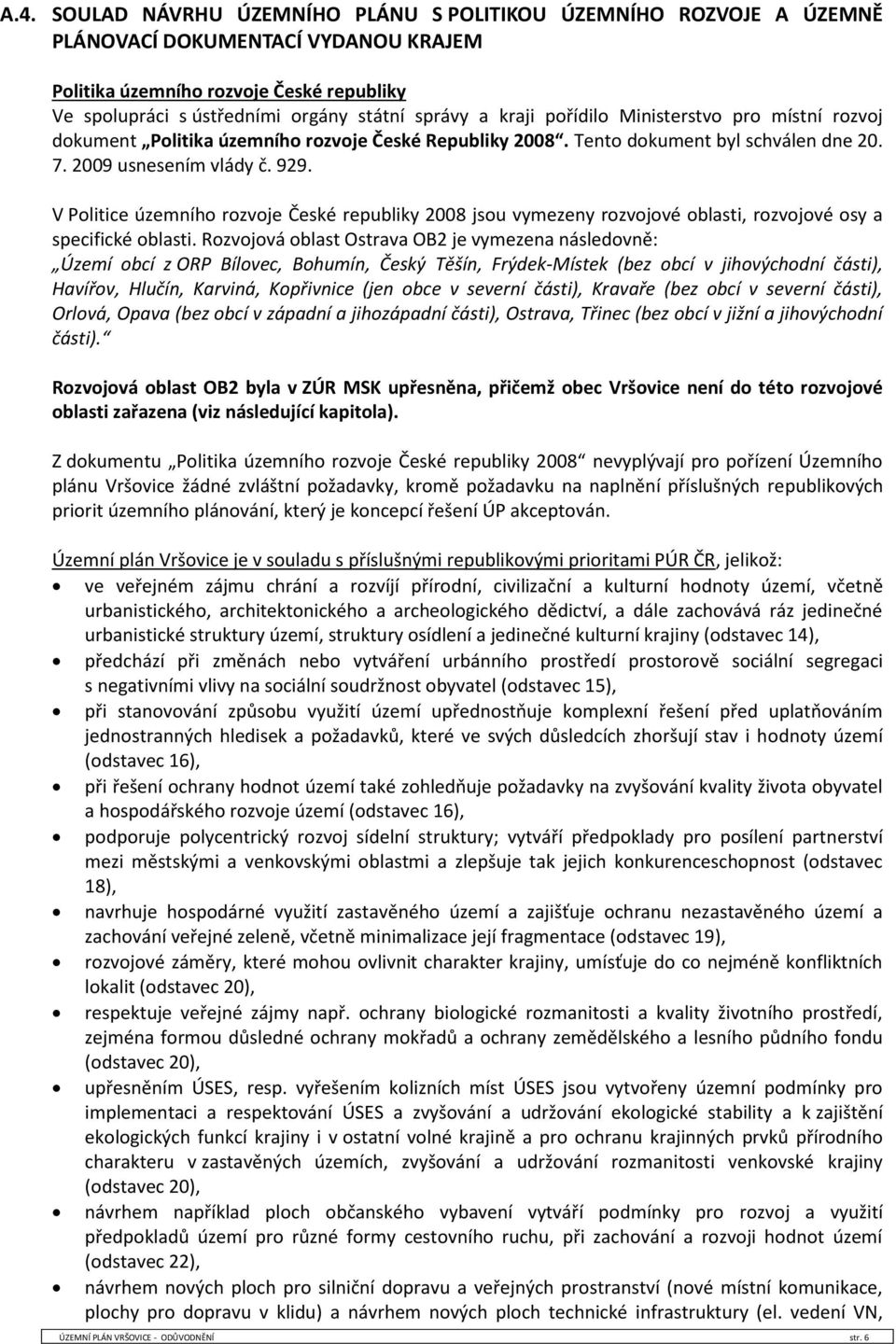 V Politice územního rozvoje České republiky 2008 jsou vymezeny rozvojové oblasti, rozvojové osy a specifické oblasti.