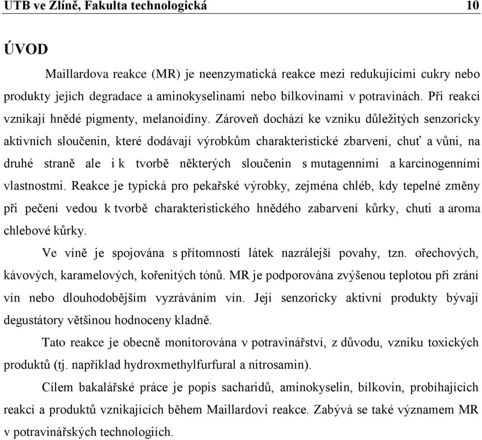 Zároveň dochází ke vzniku důleţitých senzoricky aktivních sloučenin, které dodávají výrobkům charakteristické zbarvení, chuť a vůni, na druhé straně ale i k tvorbě některých sloučenin s mutagenními a