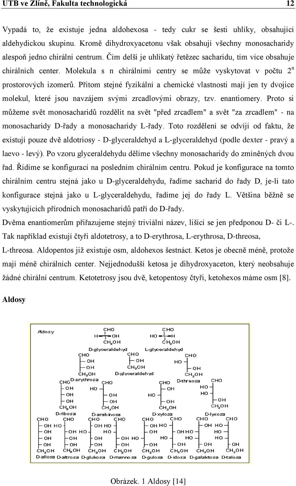 Molekula s n chirálními centry se můţe vyskytovat v počtu 2 n prostorových izomerů.