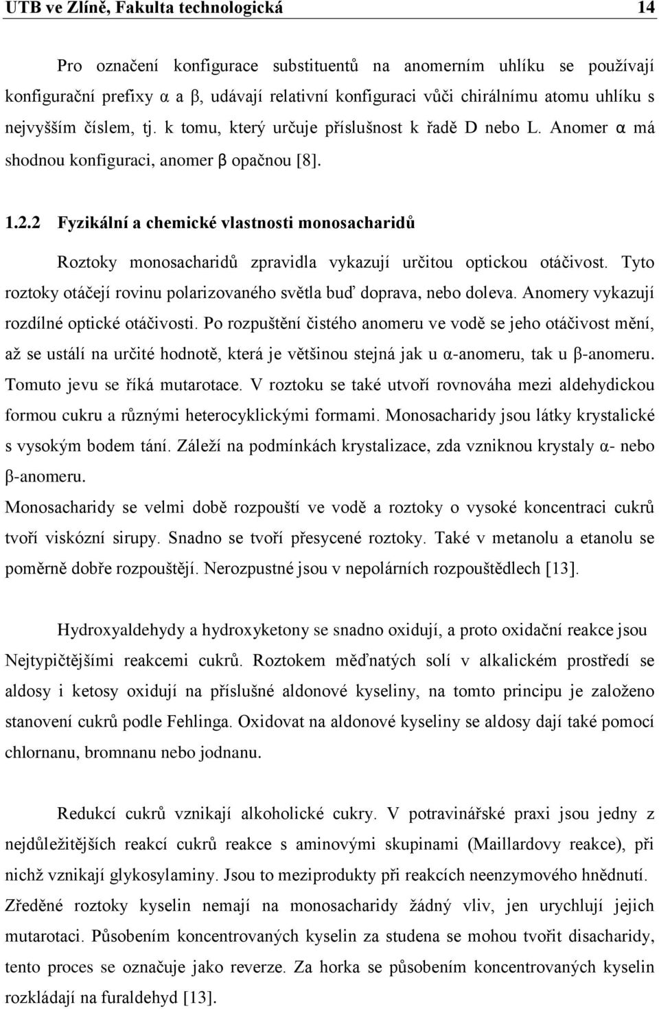 2 Fyzikální a chemické vlastnosti monosacharidů Roztoky monosacharidů zpravidla vykazují určitou optickou otáčivost. Tyto roztoky otáčejí rovinu polarizovaného světla buď doprava, nebo doleva.