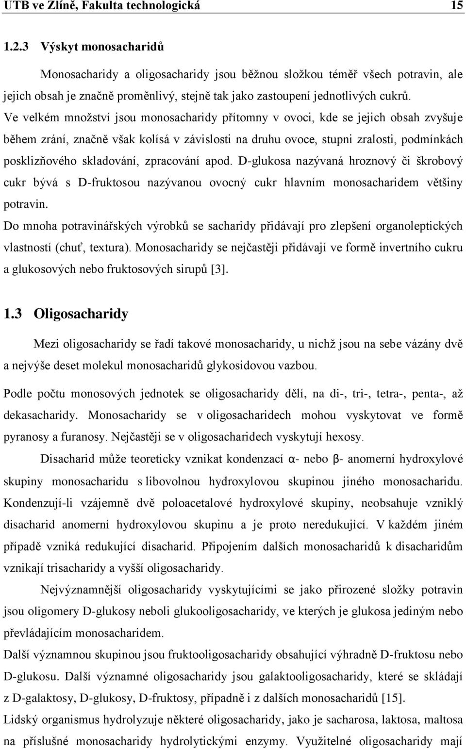 Ve velkém mnoţství jsou monosacharidy přítomny v ovoci, kde se jejich obsah zvyšuje během zrání, značně však kolísá v závislosti na druhu ovoce, stupni zralosti, podmínkách posklizňového skladování,