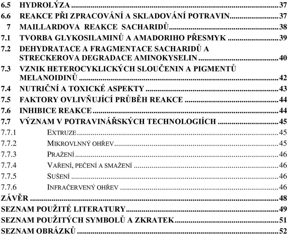 .. 43 7.5 FAKTORY OVLIVŇUJÍCÍ PRŮBĚH REAKCE... 44 7.6 INHIBICE REAKCE... 44 7.7 VÝZNAM V POTRAVINÁŘSKÝCH TECHNOLOGIÍCH... 45 7.7.1 EXTRUZE... 45 7.7.2 MIKROVLNNÝ OHŘEV... 45 7.7.3 PRAŢENÍ.