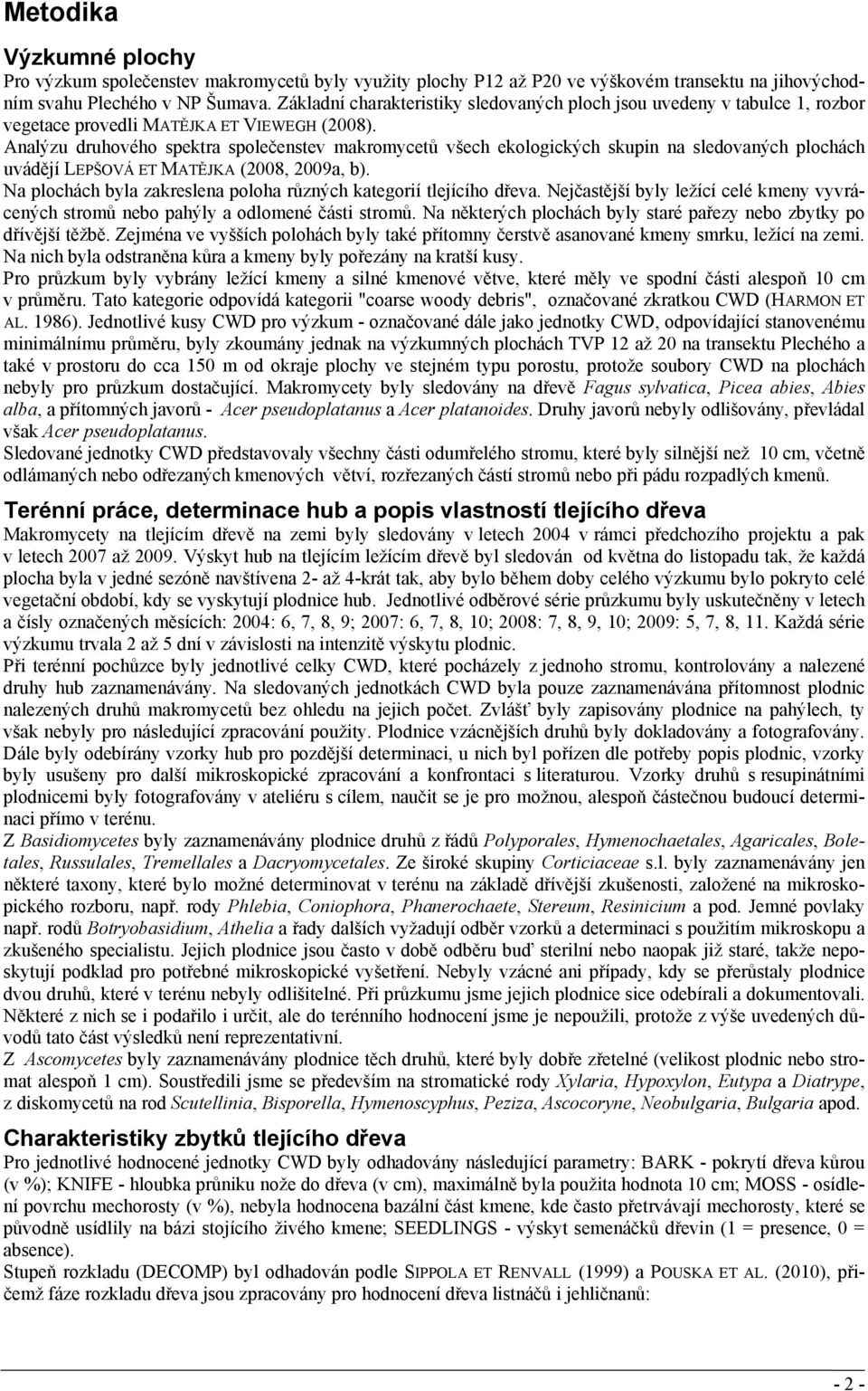 Analýzu druhového spektra společenstev makromycetů všech ekologických skupin na sledovaných plochách uvádějí LEPŠOVÁ ET MATĚJKA (2008, 2009a, b).