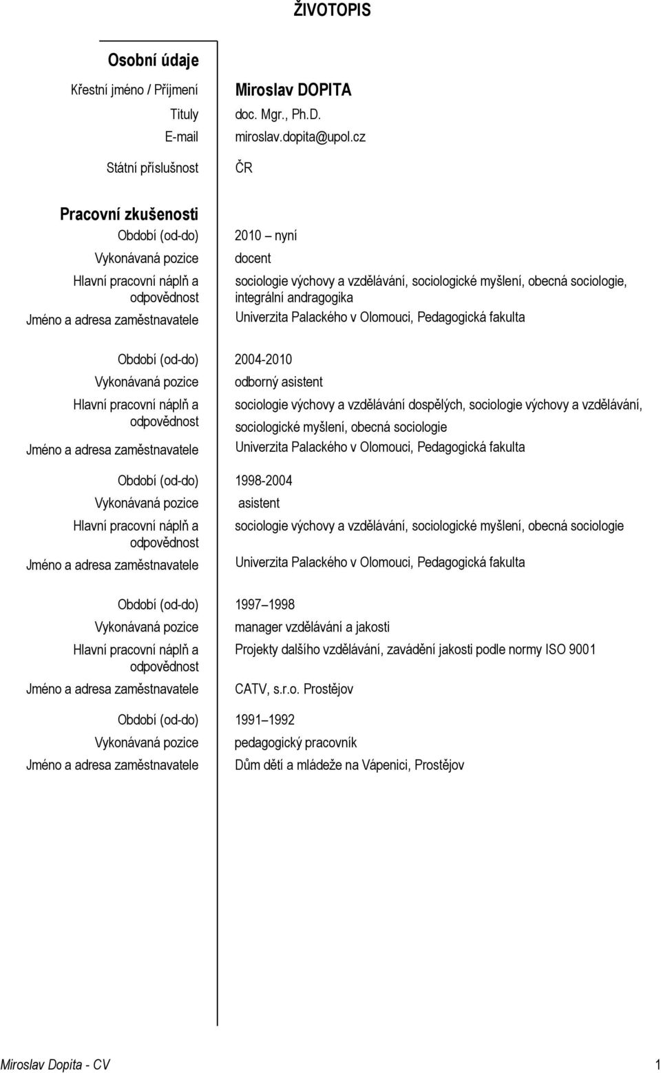 obecná sociologie, integrální andragogika Univerzita Palackého v Olomouci, Pedagogická fakulta Období (od-do) 2004-2010 Vykonávaná pozice Hlavní pracovní náplň a odpovědnost Jméno a adresa