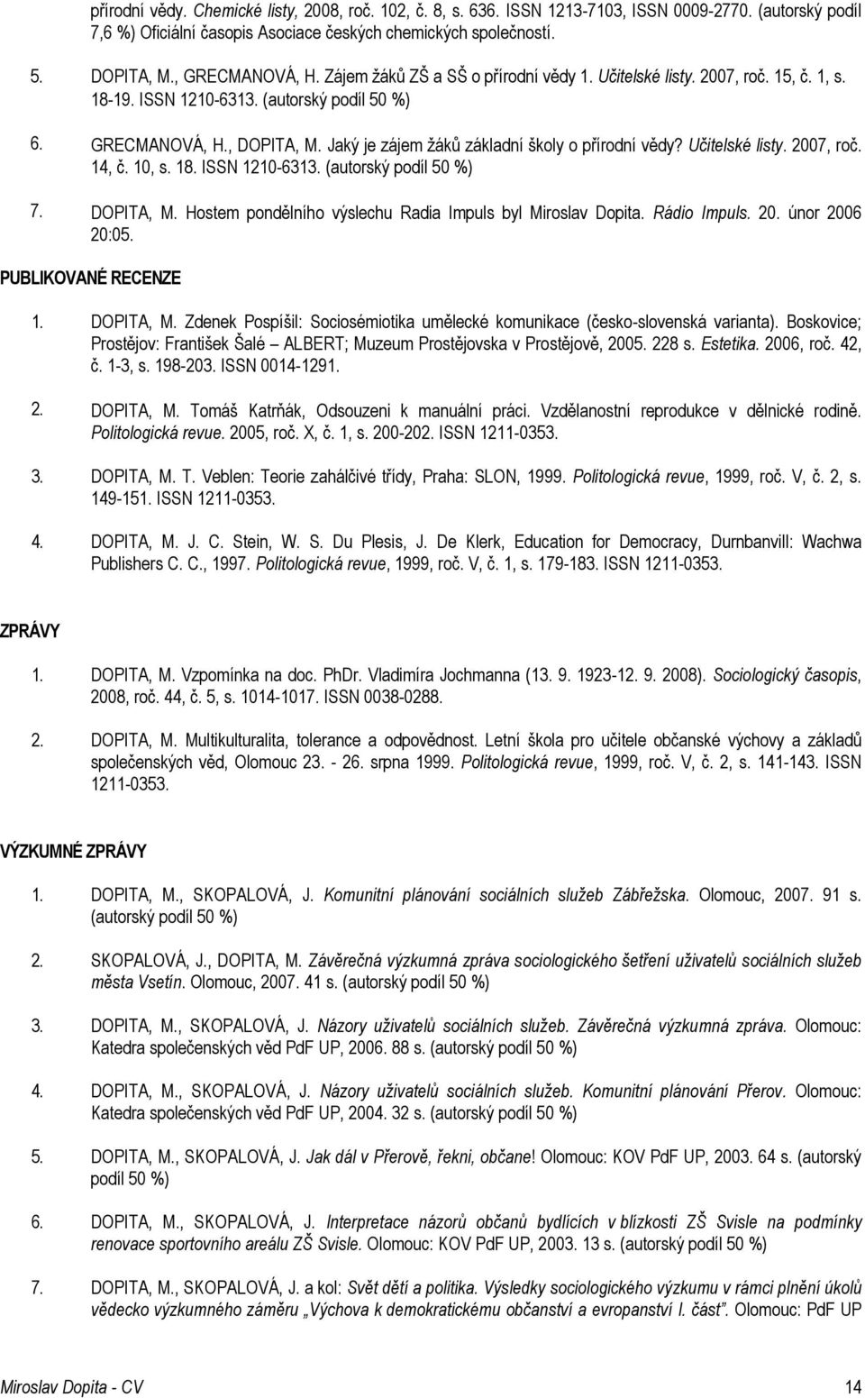 Jaký je zájem žáků základní školy o přírodní vědy? Učitelské listy. 2007, roč. 14, č. 10, s. 18. ISSN 1210-6313. (autorský podíl 50 %) 7. DOPITA, M.