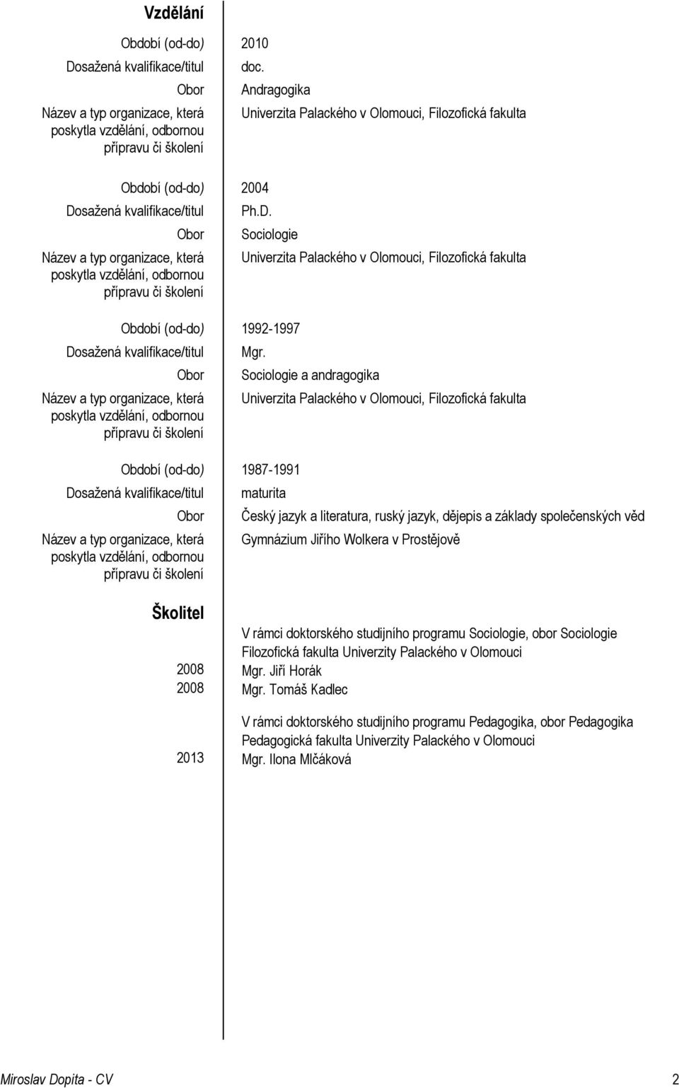 sažená kvalifikace/titul Obor Název a typ organizace, která poskytla vzdělání, odbornou přípravu či školení Andragogika Univerzita Palackého v Olomouci, Filozofická fakulta Ph.D.