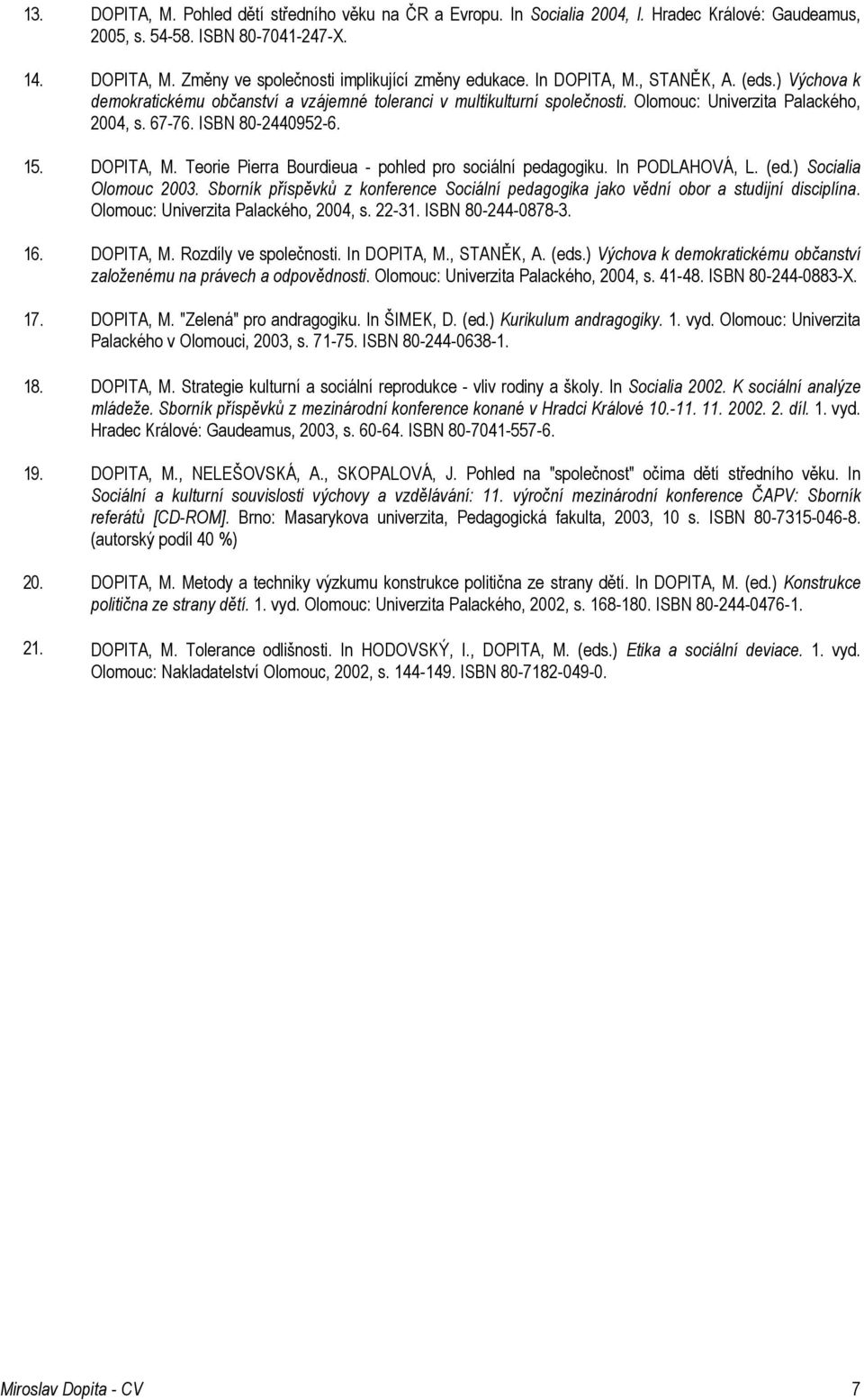 In PODLAHOVÁ, L. (ed.) Socialia Olomouc 2003. Sborník příspěvků z konference Sociální pedagogika jako vědní obor a studijní disciplína. Olomouc: Univerzita Palackého, 2004, s. 22-31.