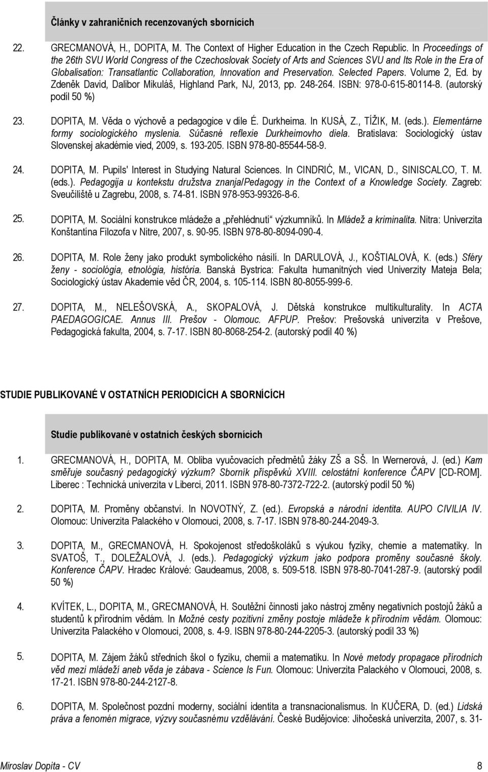 Selected Papers. Volume 2, Ed. by Zdeněk David, Dalibor Mikuláš, Highland Park, NJ, 2013, pp. 248-264. ISBN: 978-0-615-80114-8. (autorský podíl 50 %) 23. DOPITA, M.