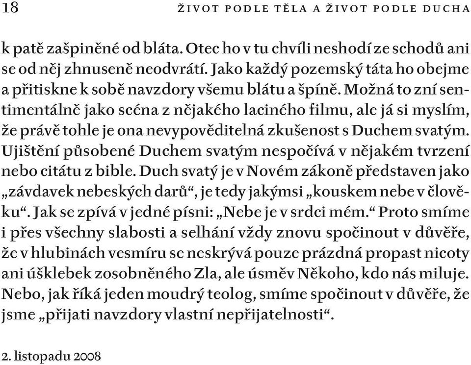 Možná to zní sentimentálně jako scéna z nějakého laciného filmu, ale já si myslím, že právě tohle je ona nevypověditelná zkušenost s Duchem svatým.