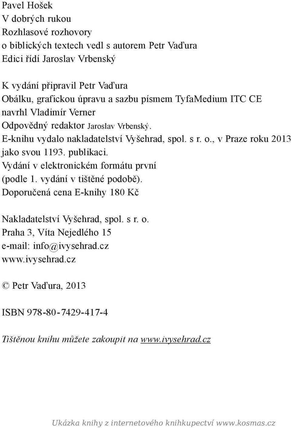 publikaci. Vydání v elektronickém formátu první (podle 1. vydání v tištěné podobě). Doporučená cena E-knihy 180 Kč Nakladatelství Vyšehrad, spol. s r. o.