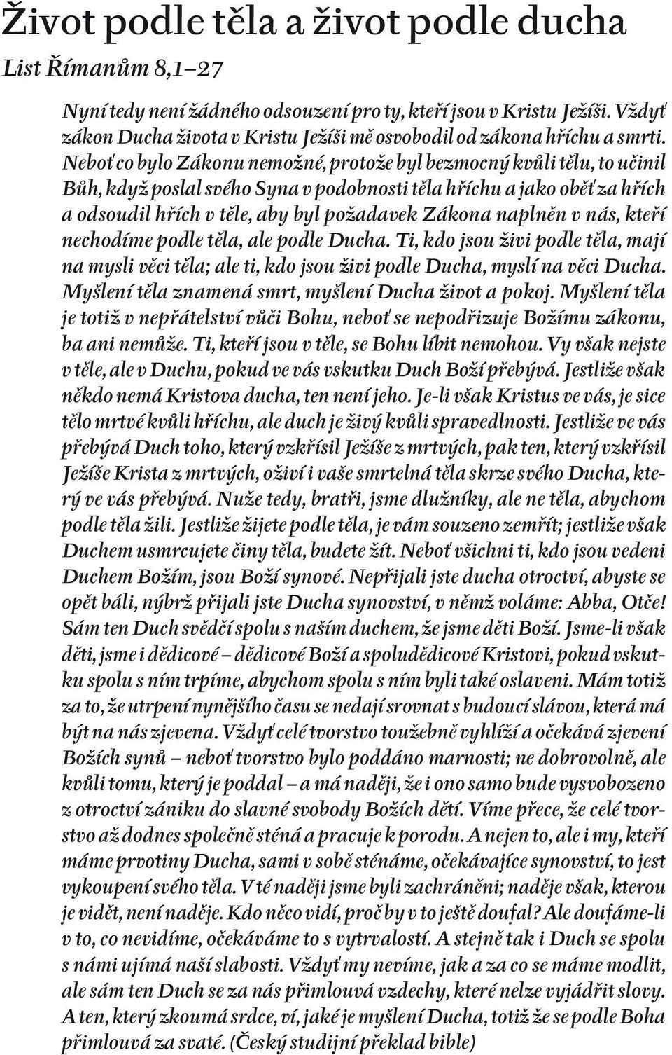 Neboť co bylo Zákonu nemožné, protože byl bezmocný kvůli tělu, to učinil Bůh, když poslal svého Syna v podobnosti těla hříchu a jako oběť za hřích a odsoudil hřích v těle, aby byl požadavek Zákona