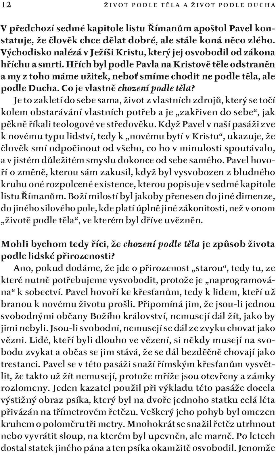 Hřích byl podle Pavla na Kristově těle odstraněn a my z toho máme užitek, neboť smíme chodit ne podle těla, ale podle Ducha. Co je vlastně chození podle těla?