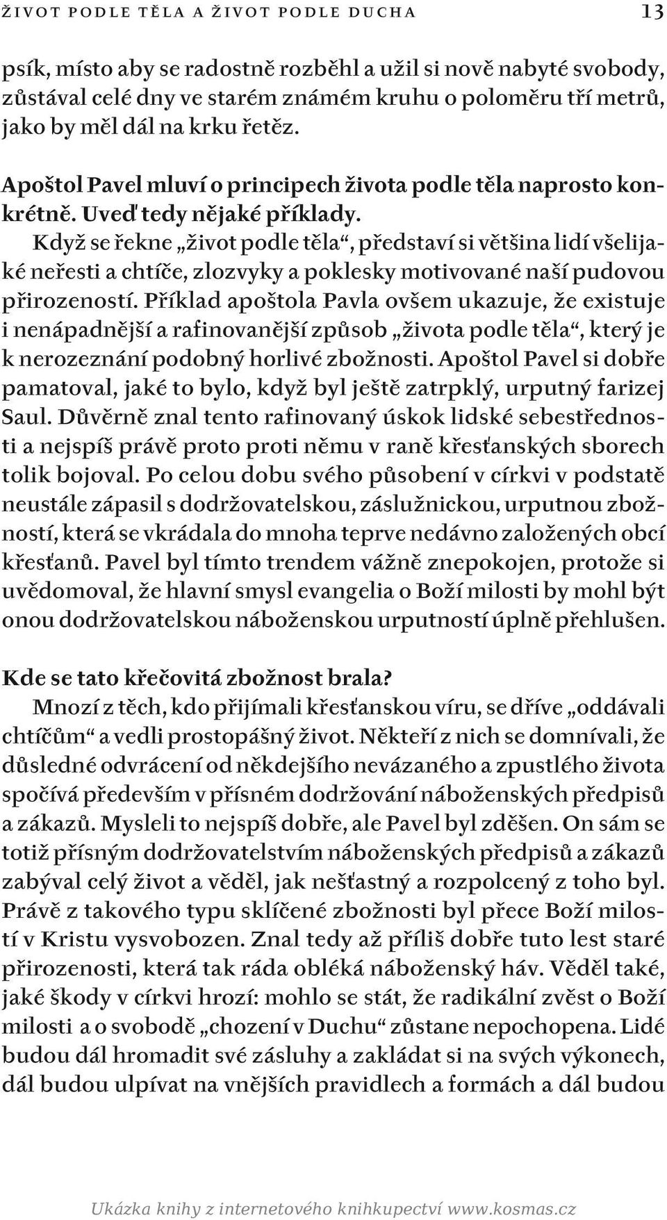 Když se řekne život podle těla, představí si většina lidí všelijaké neřesti a chtíče, zlozvyky a poklesky motivované naší pudovou přirozeností.