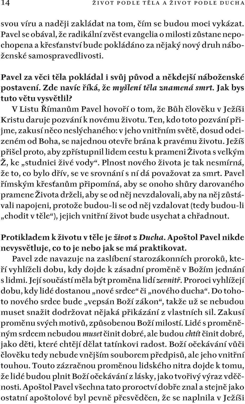 Pavel za věci těla pokládal i svůj původ a někdejší náboženské postavení. Zde navíc říká, že myšlení těla znamená smrt. Jak bys tuto větu vysvětlil?