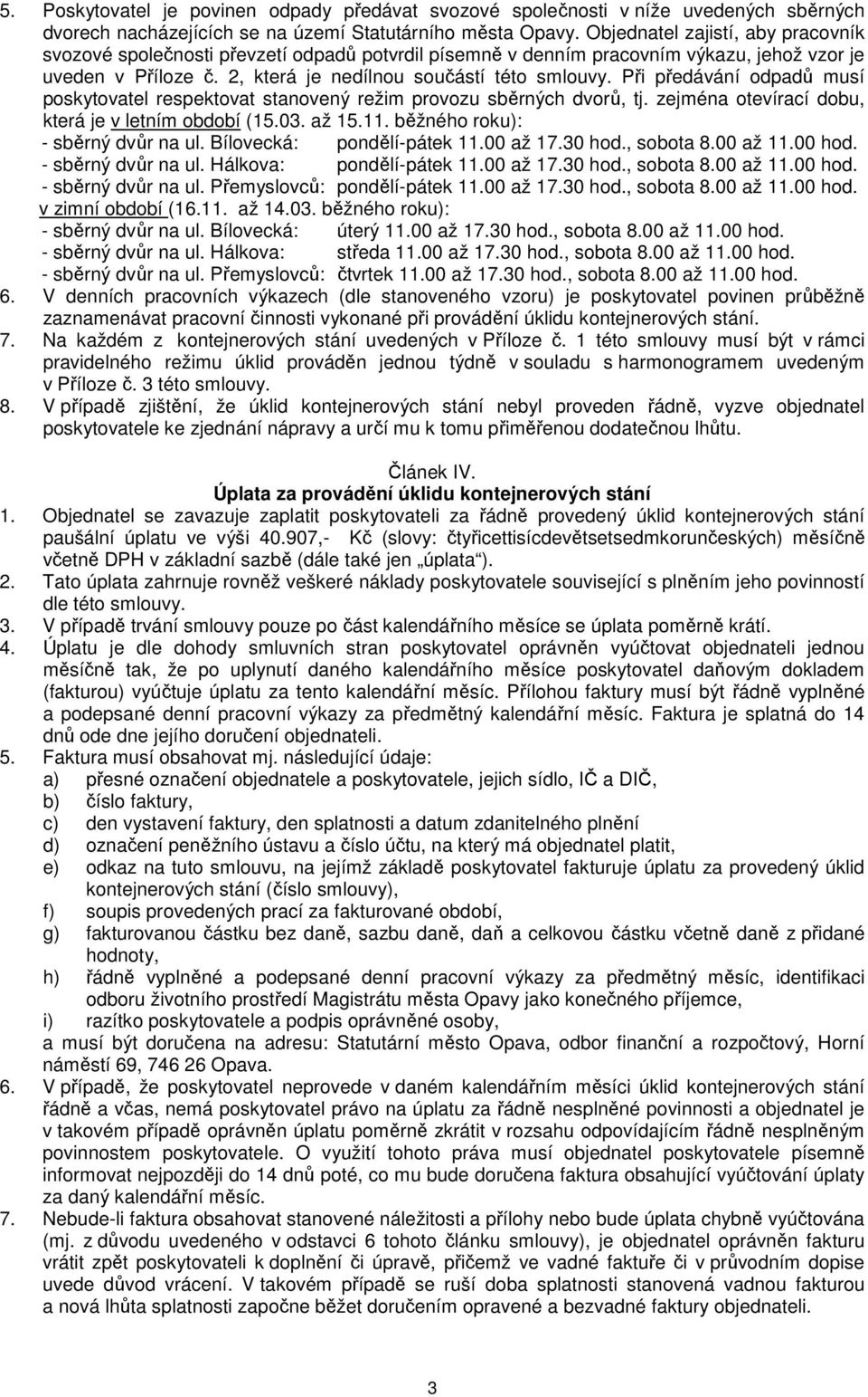 Při předávání odpadů musí poskytovatel respektovat stanovený režim provozu sběrných dvorů, tj. zejména otevírací dobu, která je v letním období (15.03. až 15.11. běžného roku): - sběrný dvůr na ul.