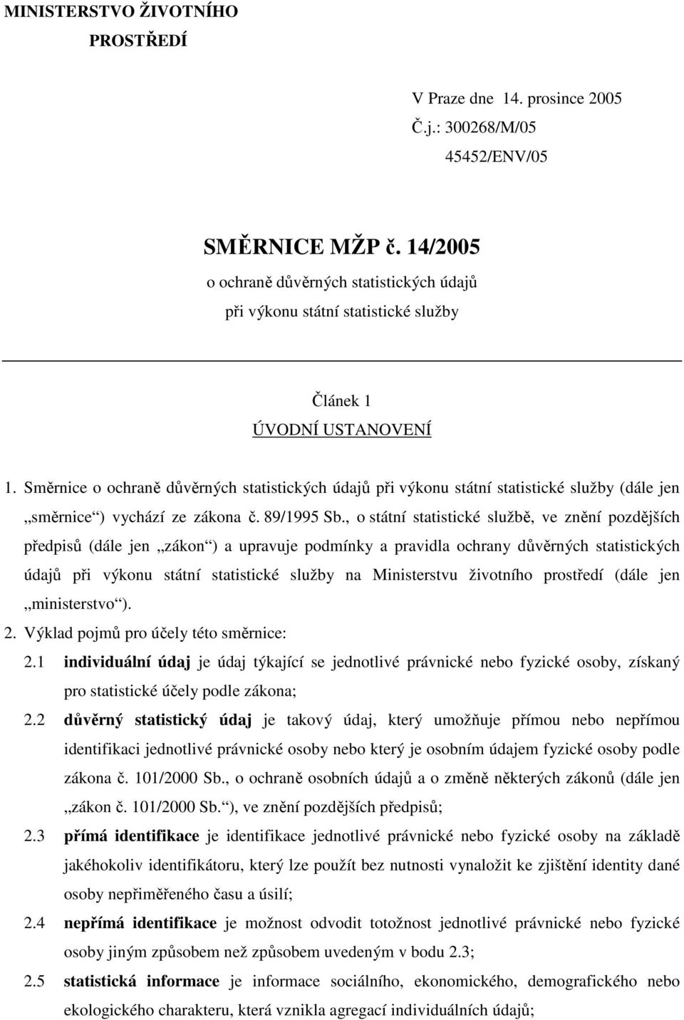 Směrnice o ochraně důvěrných statistických údajů při výkonu státní statistické služby (dále jen směrnice ) vychází ze zákona č. 89/1995 Sb.