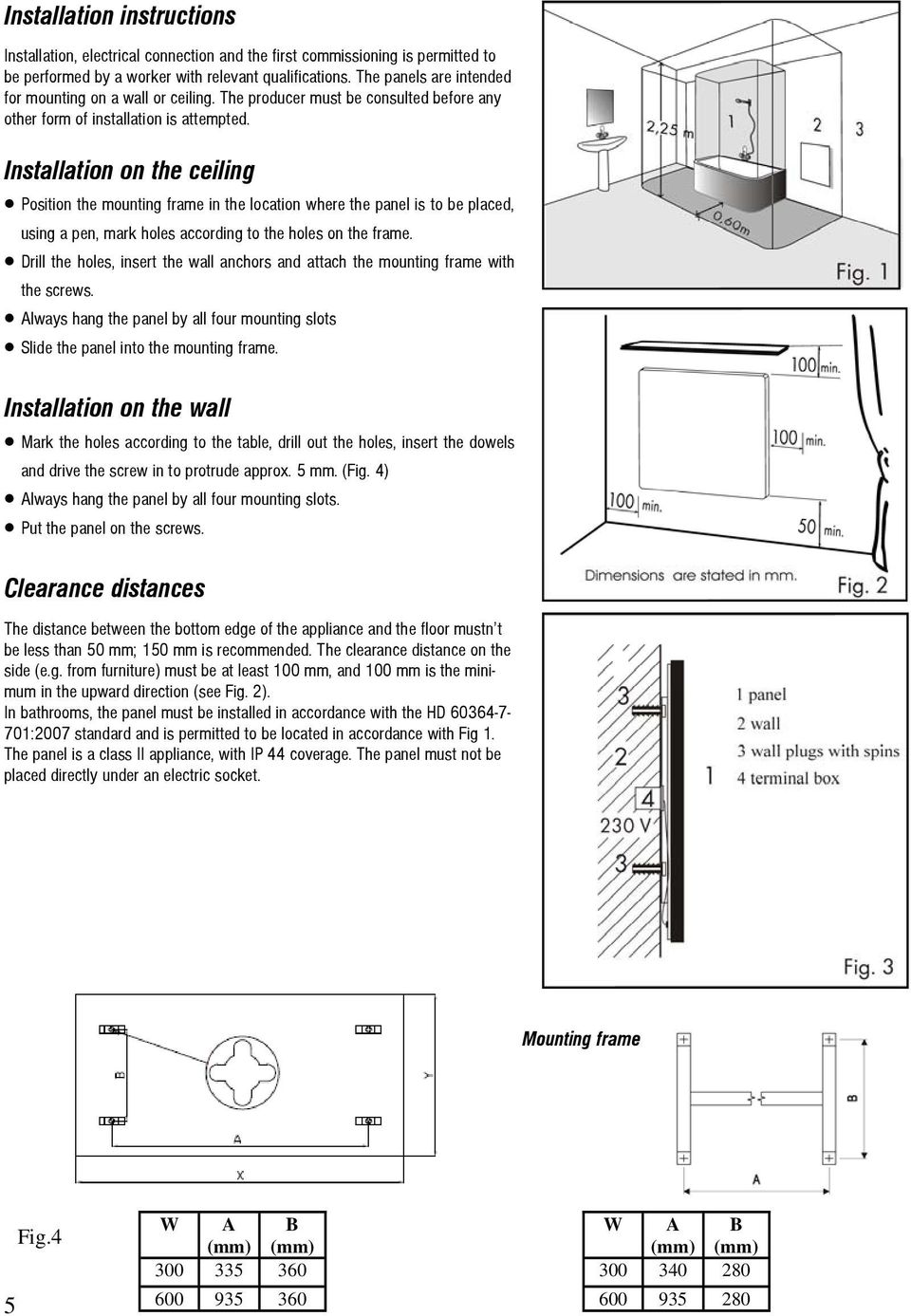 Installation on the ceiling Position the mounting frame in the location where the panel is to be placed, using a pen, mark holes according to the holes on the frame.