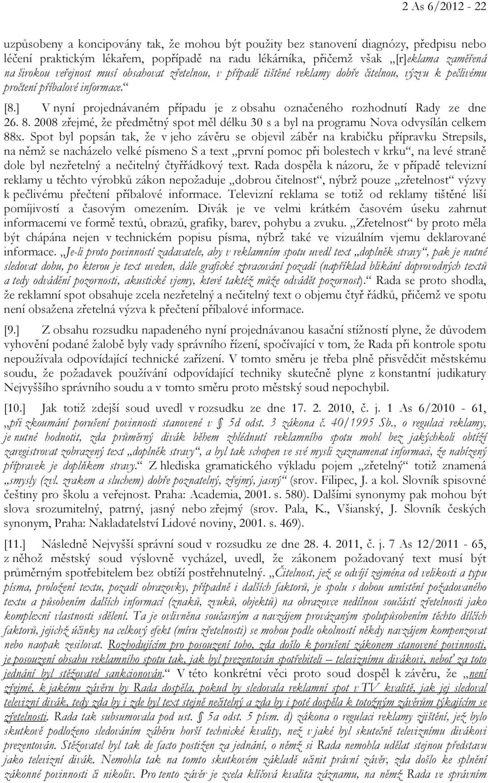 ] V nyní projednávaném případu je z obsahu označeného rozhodnutí Rady ze dne 26. 8. 2008 zřejmé, že předmětný spot měl délku 30 s a byl na programu Nova odvysílán celkem 88x.