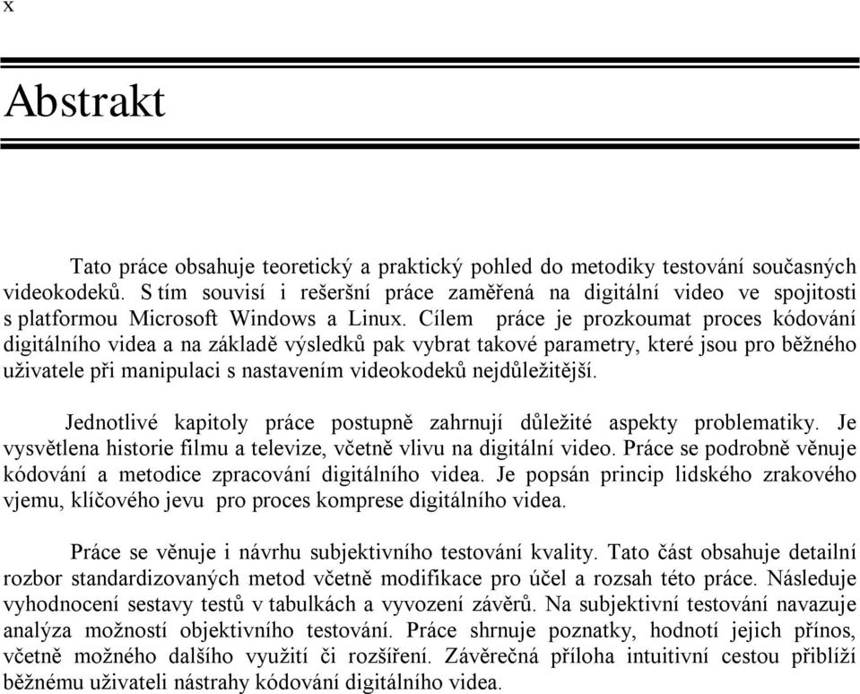 Cílem práce je prozkoumat proces kódování digitálního videa a na základě výsledků pak vybrat takové parametry, které jsou pro běžného uživatele při manipulaci s nastavením videokodeků nejdůležitější.