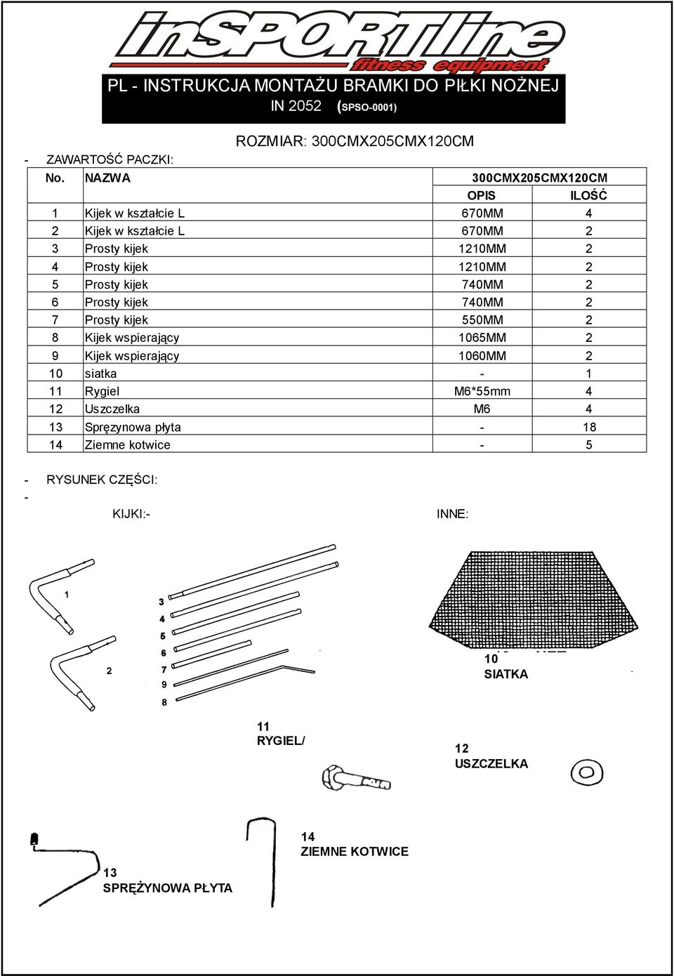 Prosty kijek 740MM 2 6 Prosty kijek 740MM 2 7 Prosty kijek 550MM 2 8 Kijek wspierający 1065MM 2 9 Kijek wspierający 1060MM 2 10 siatka - 1 11