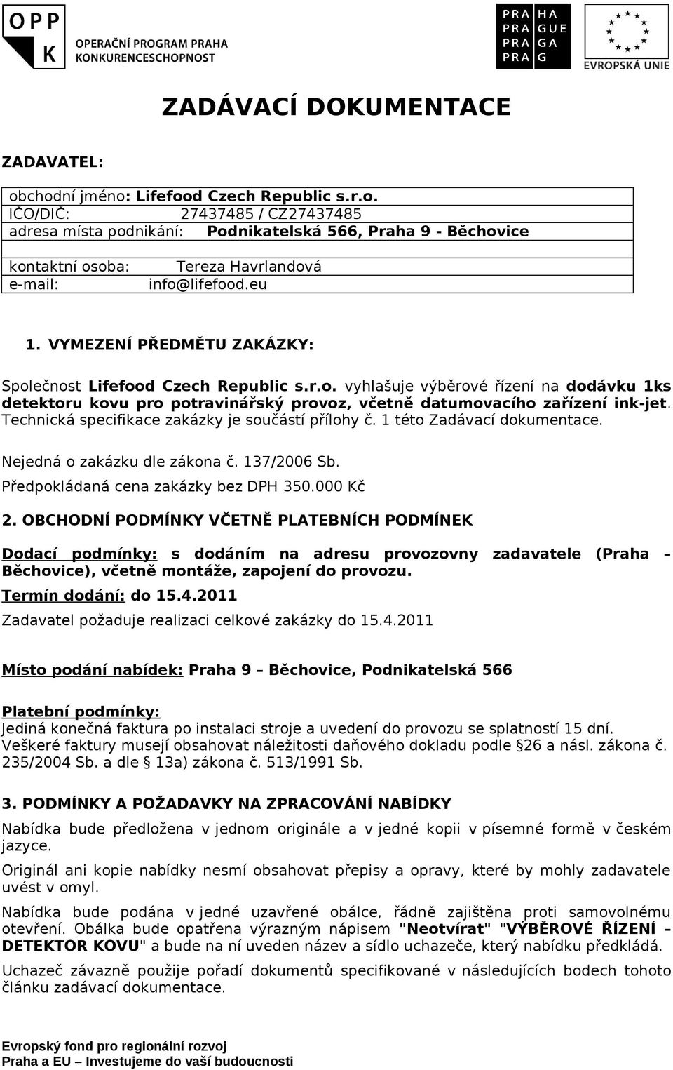 Technická specifikace zakázky je součástí přílohy č. 1 této Zadávací dokumentace. Nejedná o zakázku dle zákona č. 137/2006 Sb. Předpokládaná cena zakázky bez DPH 350.000 Kč 2.