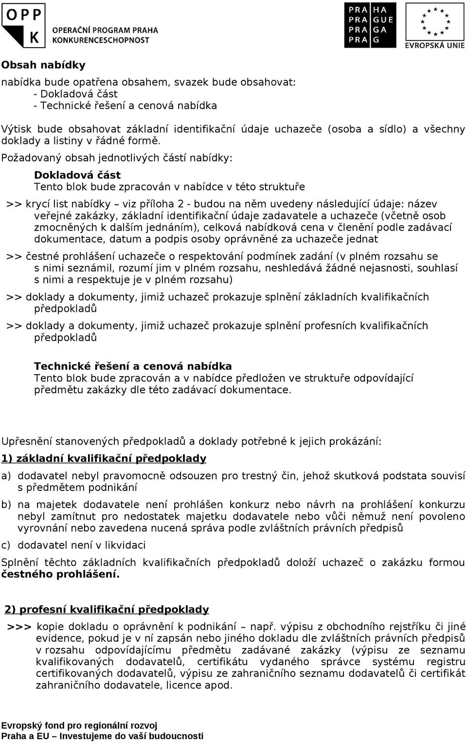 Požadovaný obsah jednotlivých částí nabídky: Dokladová část Tento blok bude zpracován v nabídce v této struktuře >> krycí list nabídky viz příloha 2 - budou na něm uvedeny následující údaje: název