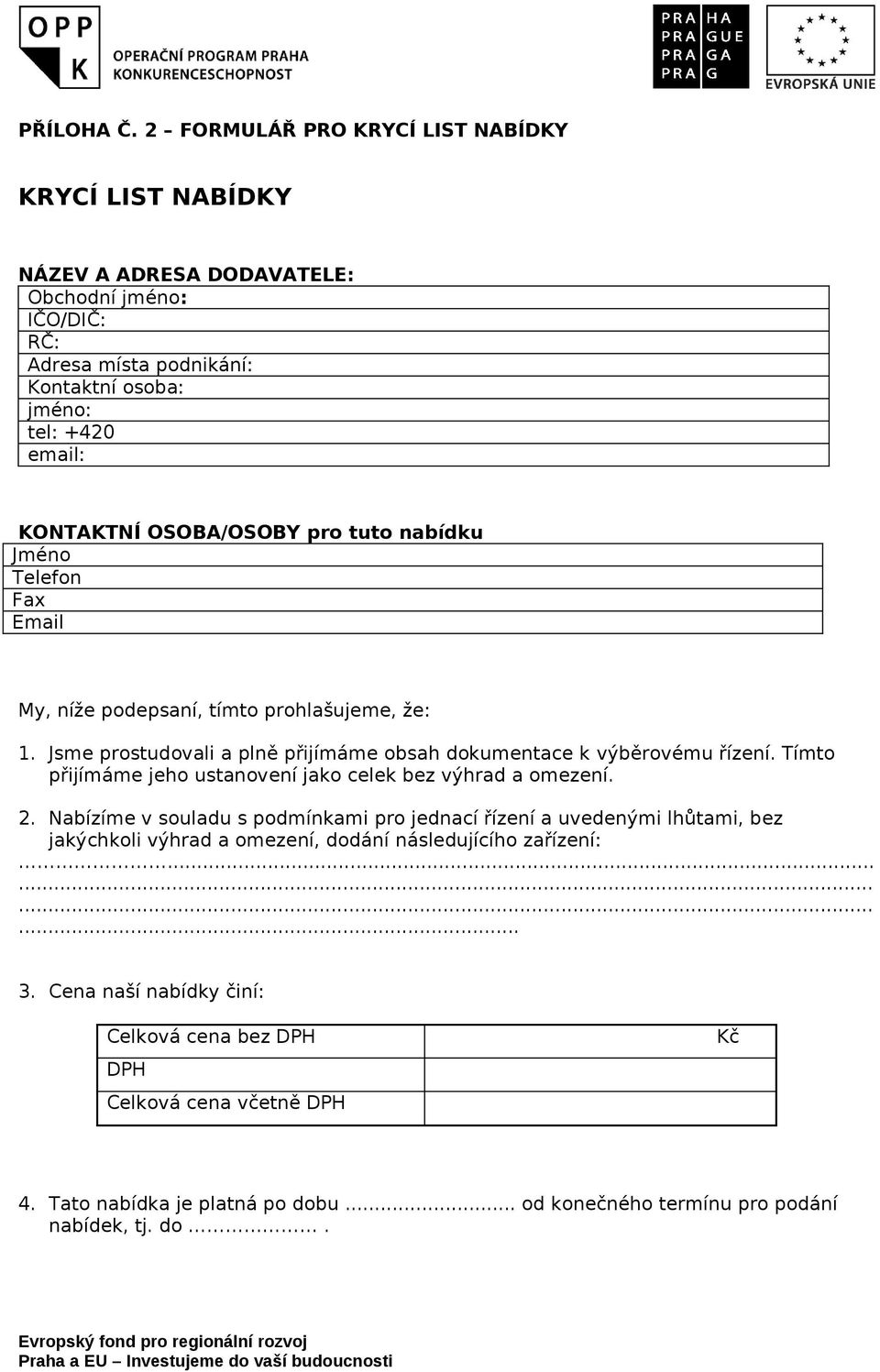 OSOBA/OSOBY pro tuto nabídku Jméno Telefon Fax Email My, níže podepsaní, tímto prohlašujeme, že: 1. Jsme prostudovali a plně přijímáme obsah dokumentace k výběrovému řízení.