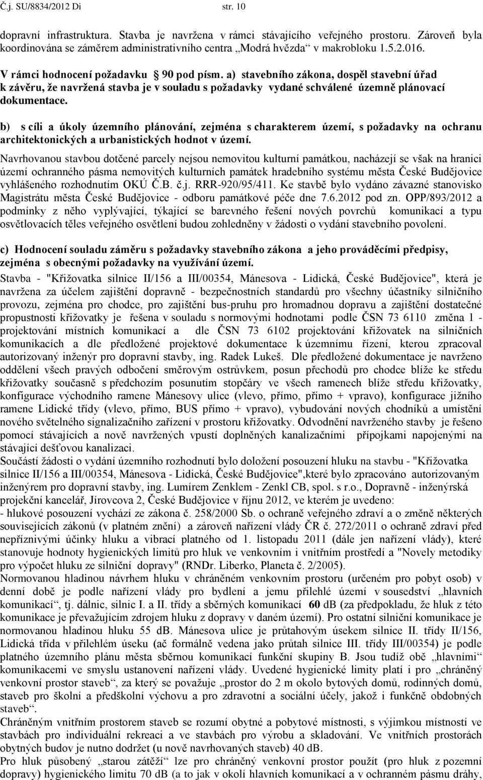 a) stavebního zákona, dospěl stavební úřad k závěru, že navržená stavba je v souladu s požadavky vydané schválené územně plánovací dokumentace.