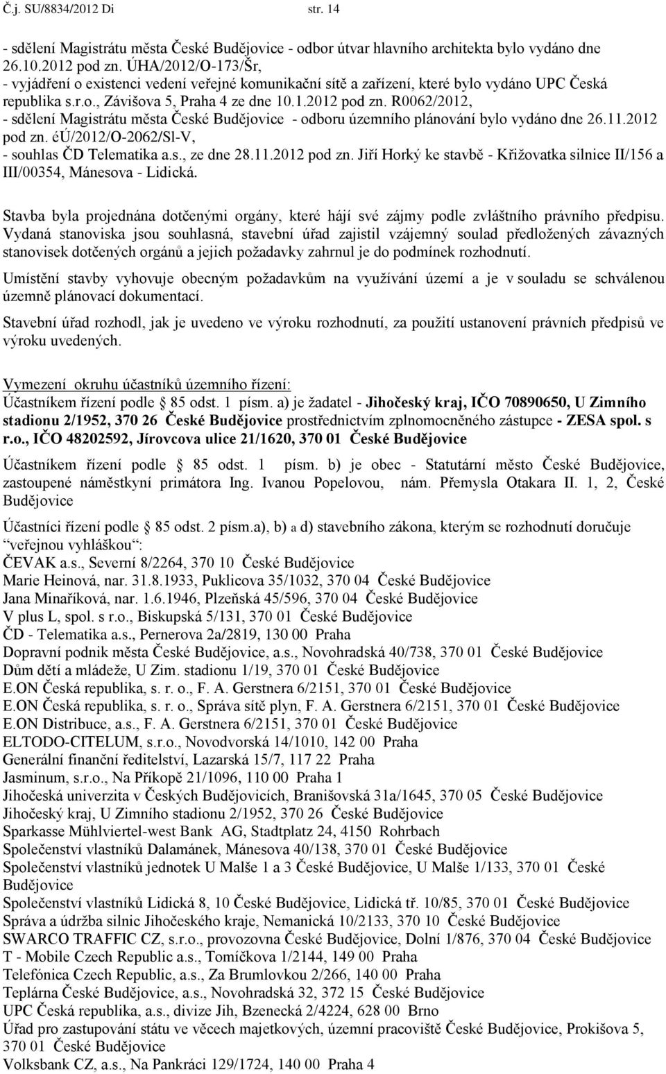 R0062/2012, - sdělení Magistrátu města České Budějovice - odboru územního plánování bylo vydáno dne 26.11.2012 pod zn. éú/2012/o-2062/sl-v, - souhlas ČD Telematika a.s., ze dne 28.11.2012 pod zn. Jiří Horký ke stavbě - Křižovatka silnice II/156 a III/00354, Mánesova - Lidická.