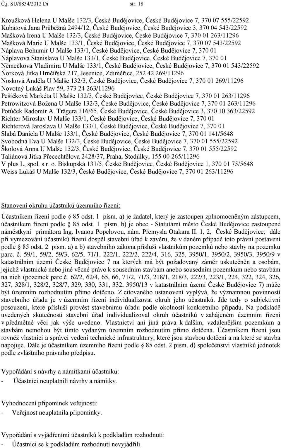 132/3, České Budějovice, České Budějovice 7, 370 01 263/11296 Mašková Marie U Malše 133/1, České Budějovice, České Budějovice 7, 370 07 543/22592 Náplava Bohumír U Malše 133/1, České Budějovice,