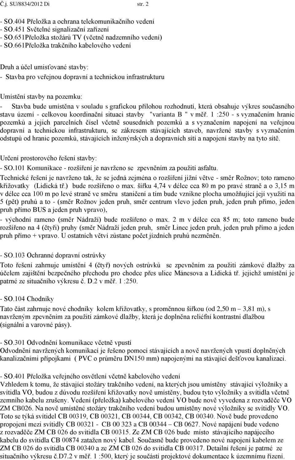 grafickou přílohou rozhodnutí, která obsahuje výkres současného stavu území - celkovou koordinační situaci stavby "varianta B " v měř.