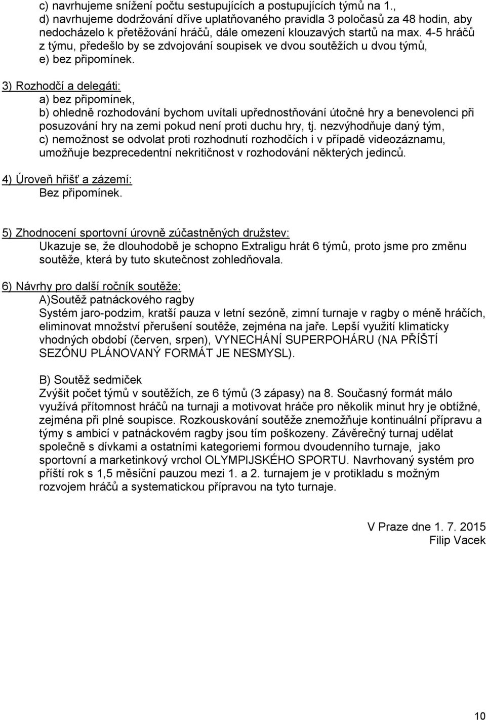 4-5 hráčů z týmu, předešlo by se zdvojování soupisek ve dvou soutěžích u dvou týmů, e).