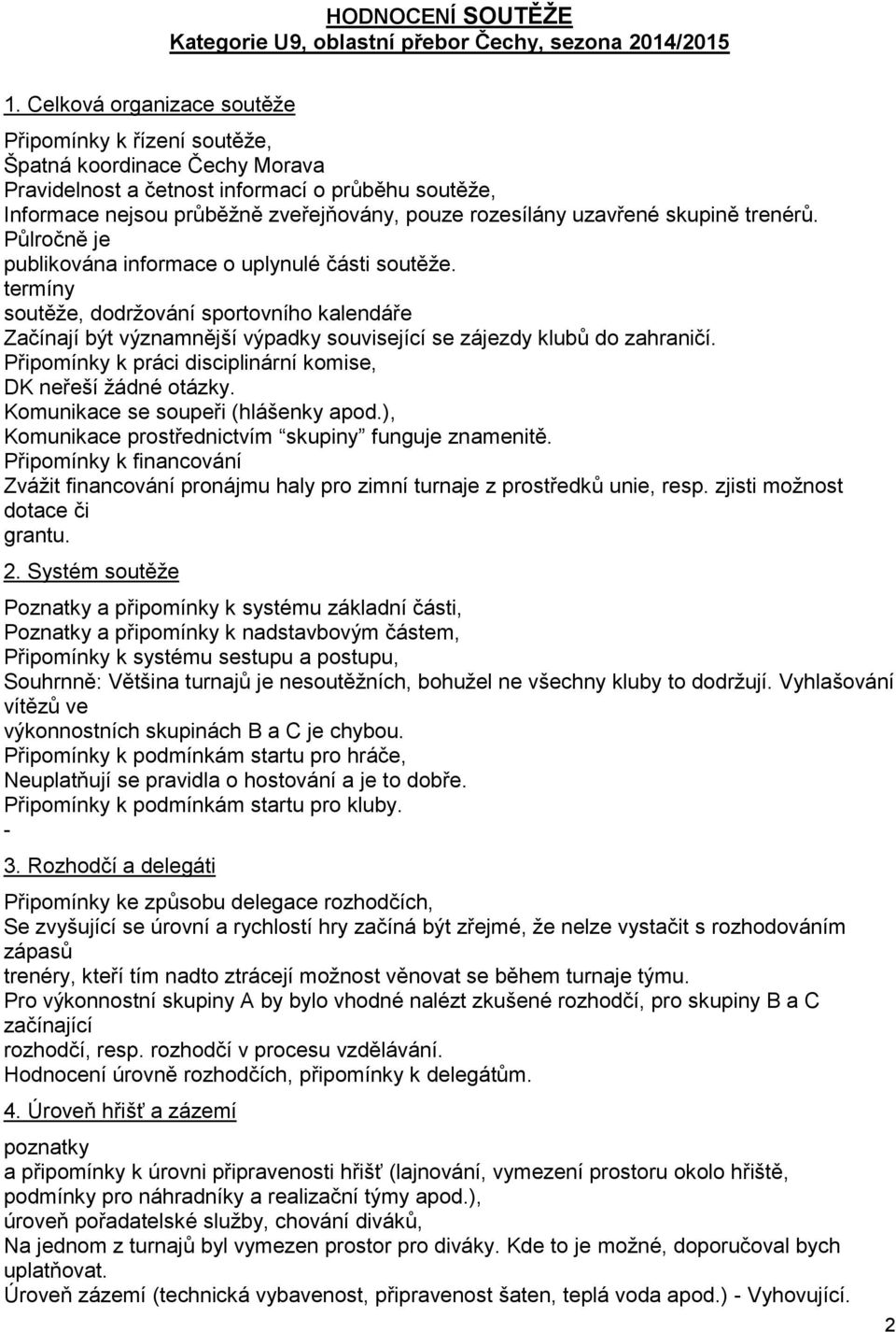 uzavřené skupině trenérů. Půlročně je publikována informace o uplynulé části soutěže.