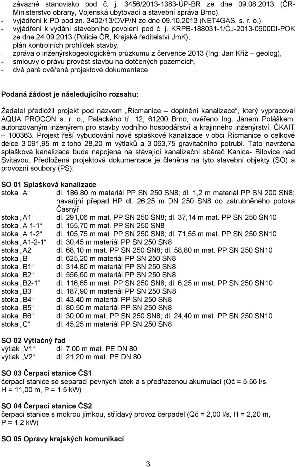 2013 (Policie ČR, Krajské ředitelství JmK), - plán kontrolních prohlídek stavby, - zpráva o inženýrskogeologickém průzkumu z července 2013 (Ing.