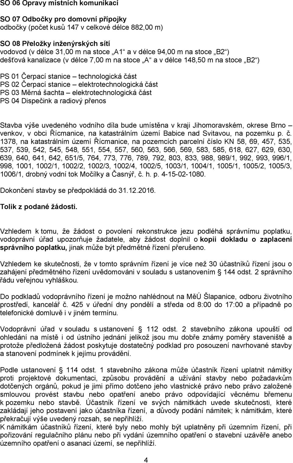 Měrná šachta elektrotechnologická část PS 04 Dispečink a radiový přenos Stavba výše uvedeného vodního díla bude umístěna v kraji Jihomoravském, okrese Brno venkov, v obci Řícmanice, na katastrálním