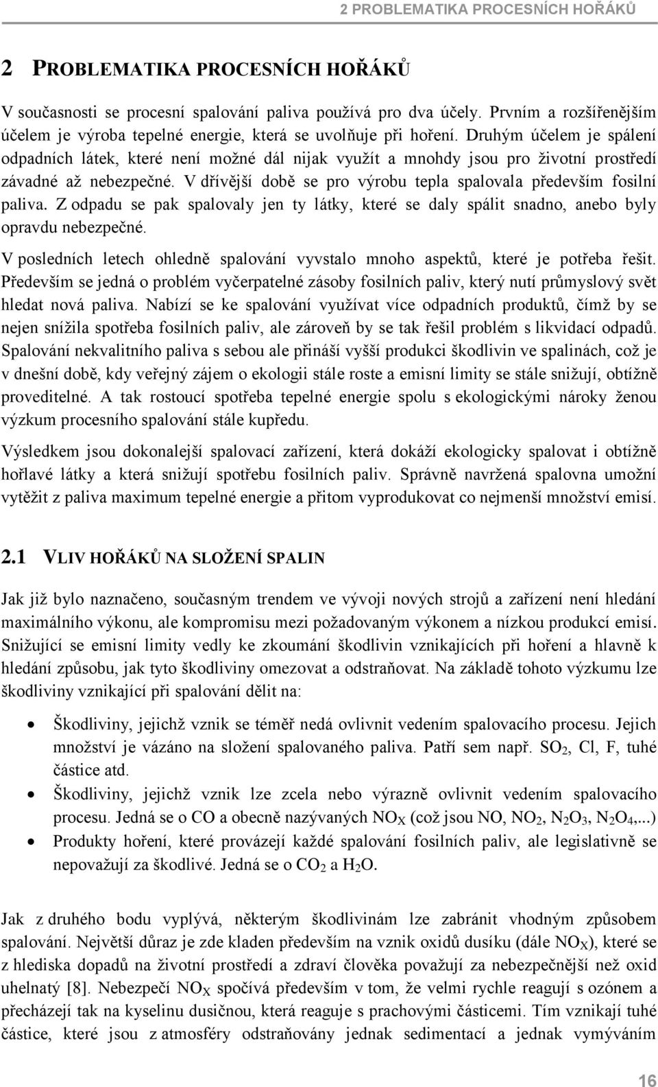 Druhým účelem je spálení odpadních látek, které není možné dál nijak využít a mnohdy jsou pro životní prostředí závadné až nebezpečné.