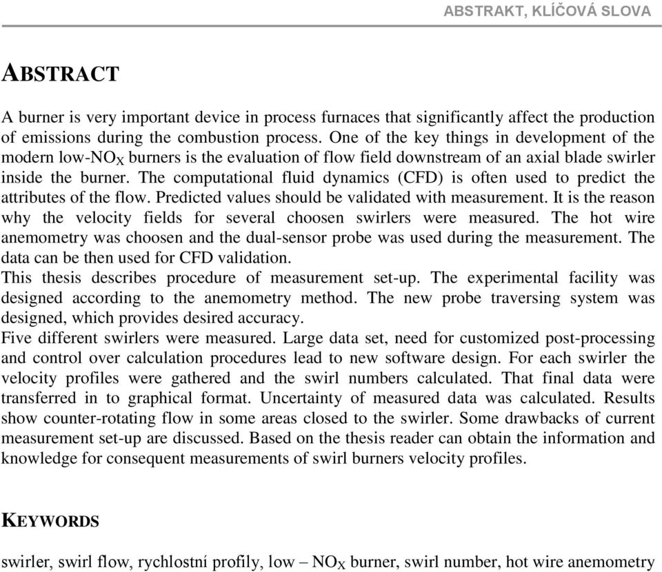 The computational fluid dynamics (CFD) is often used to predict the attributes of the flow. Predicted values should be validated with measurement.