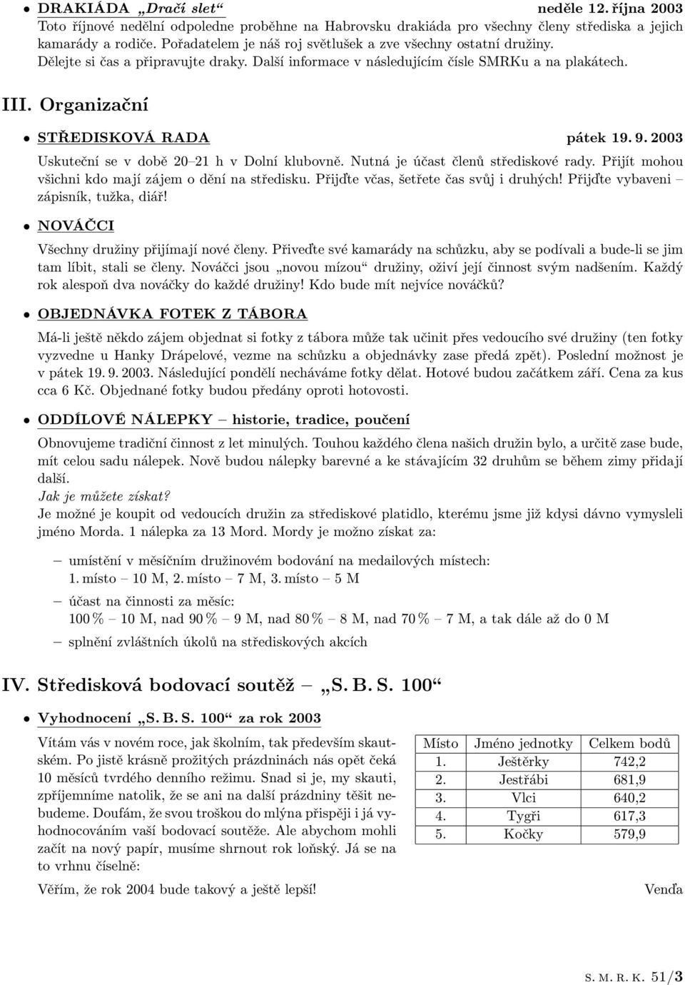 Organizační STŘEDISKOVÁ RADA pátek 19. 9. 2003 Uskuteční se v době 20 21 h v Dolní klubovně. Nutná je účast členů střediskové rady. Přijít mohou všichni kdo mají zájem o dění na středisku.