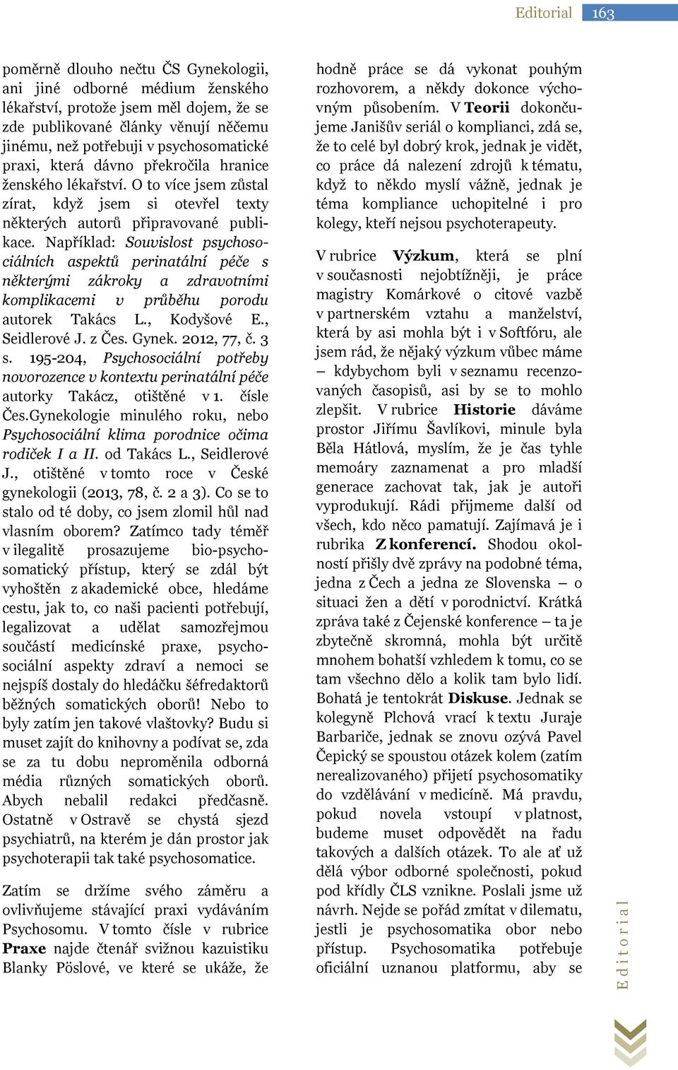 Například: Souvislost psychosociálních aspektů perinatální péče s některými zákroky a zdravotními komplikacemi v průběhu porodu autorek Takács L., Kodyšové E., Seidlerové J. z Čes. Gynek. 2012, 77, č.