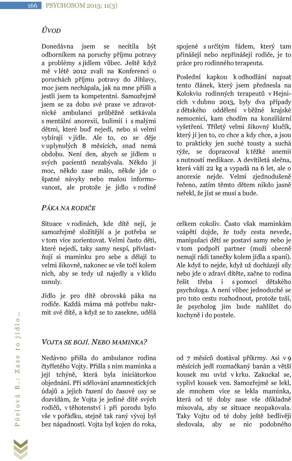 Samozřejmě jsem se za dobu své praxe ve zdravotnické ambulanci průběžně setkávala s mentální anorexií, bulimií i s malými dětmi, které buď nejedí, nebo si velmi vybírají v jídle.