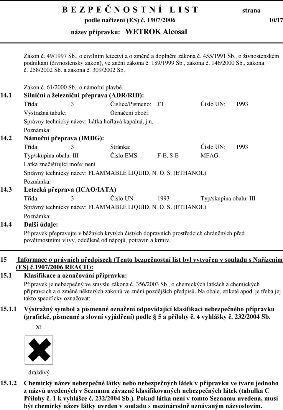 n. Poznámka: 14.2 Námořní přeprava (IMDG): Třída: 3 Stránka: Číslo UN: 1993 Typ/skupina obalu: III Číslo EMS: F-E, S-E MFAG: Látka znečišťující moře: není Správný technický název: FLAMMABLE LIQUID, N.