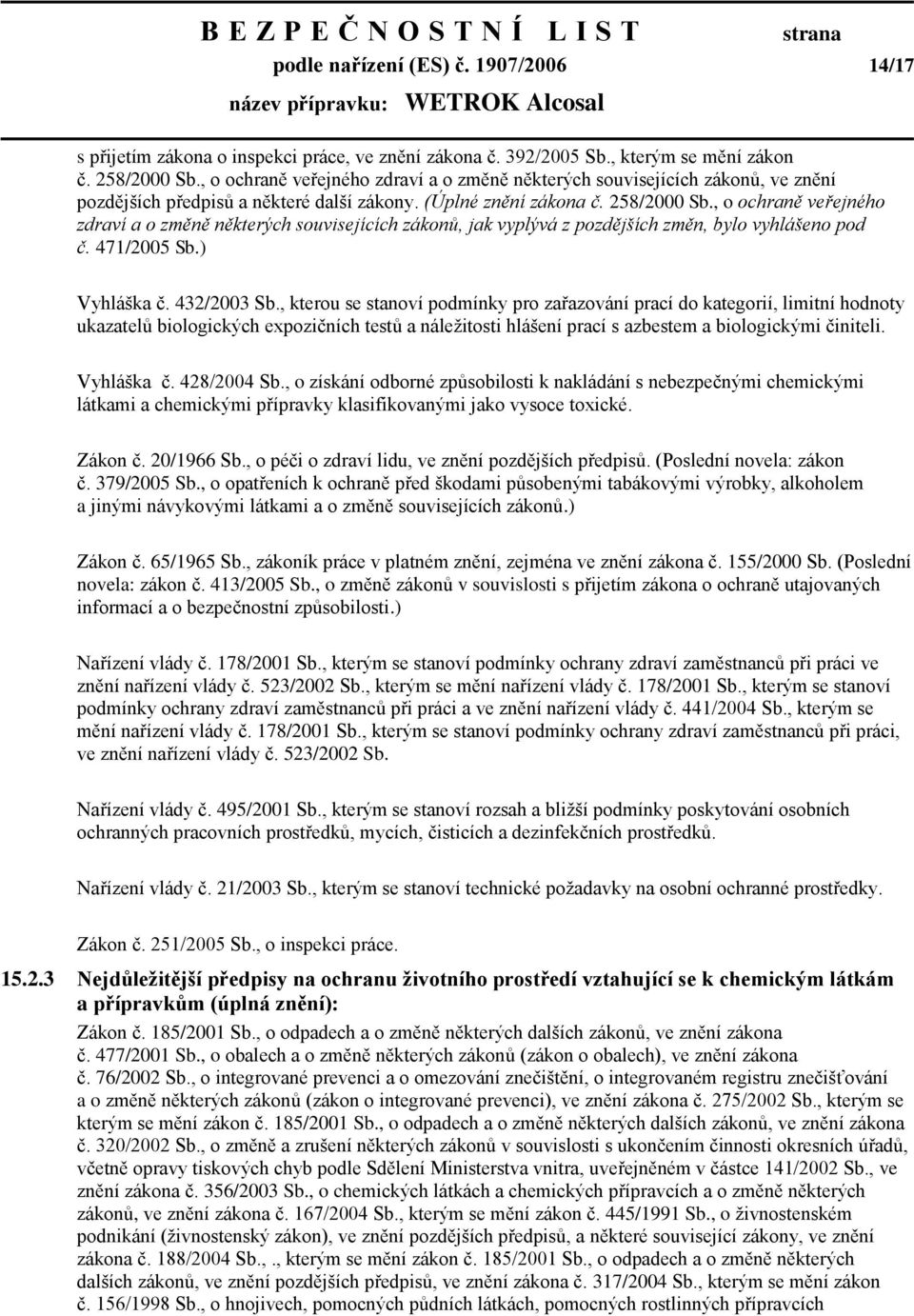 , o ochraně veřejného zdraví a o změně některých souvisejících zákonů, jak vyplývá z pozdějších změn, bylo vyhlášeno pod č. 471/2005 Sb.) Vyhláška č. 432/2003 Sb.