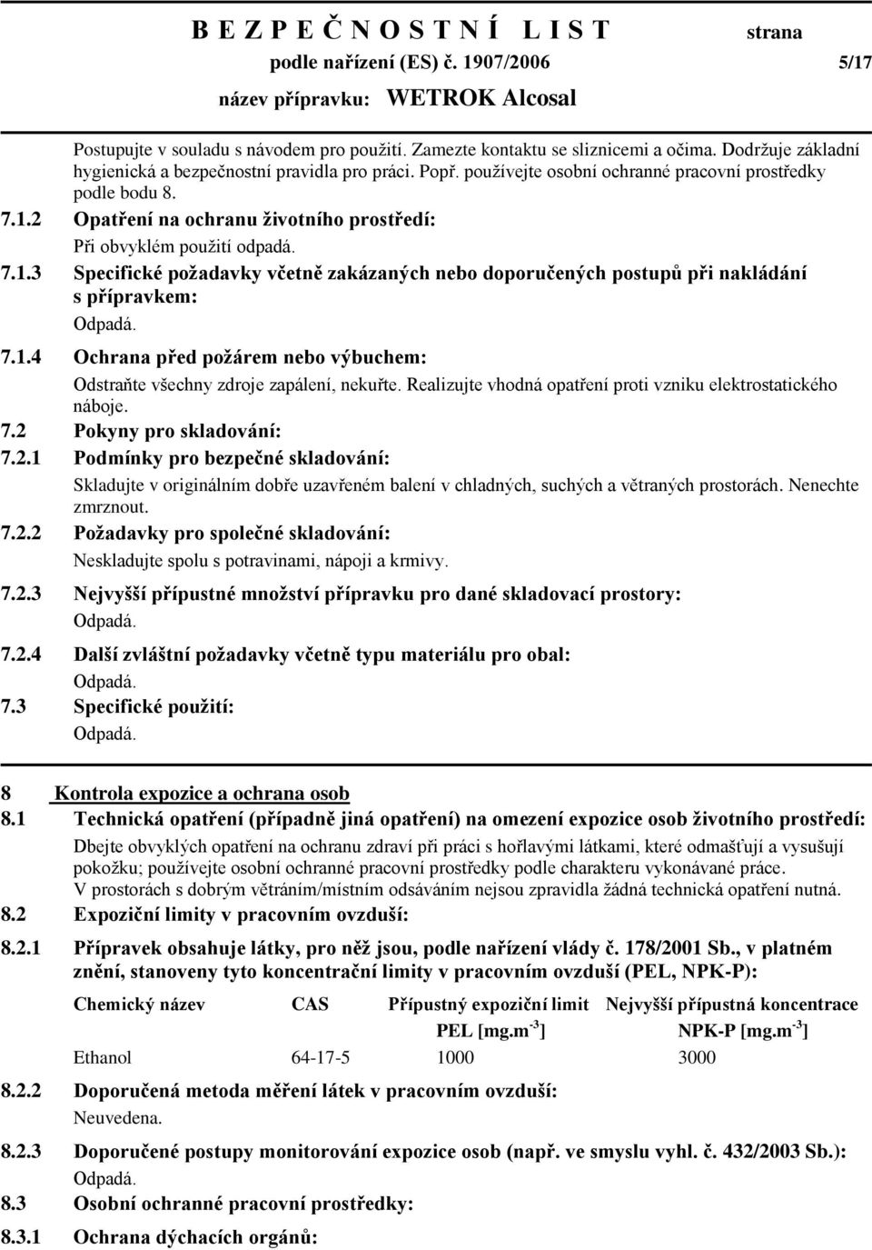 1.4 Ochrana před požárem nebo výbuchem: Odstraňte všechny zdroje zapálení, nekuřte. Realizujte vhodná opatření proti vzniku elektrostatického náboje. 7.2 