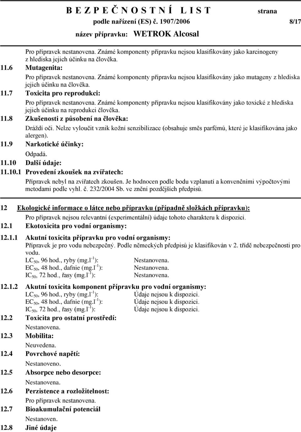 Známé komponenty přípravku nejsou klasifikovány jako toxické z hlediska jejich účinku na reprodukci člověka. 11.8 Zkušenosti z působení na člověka: Dráţdí oči.