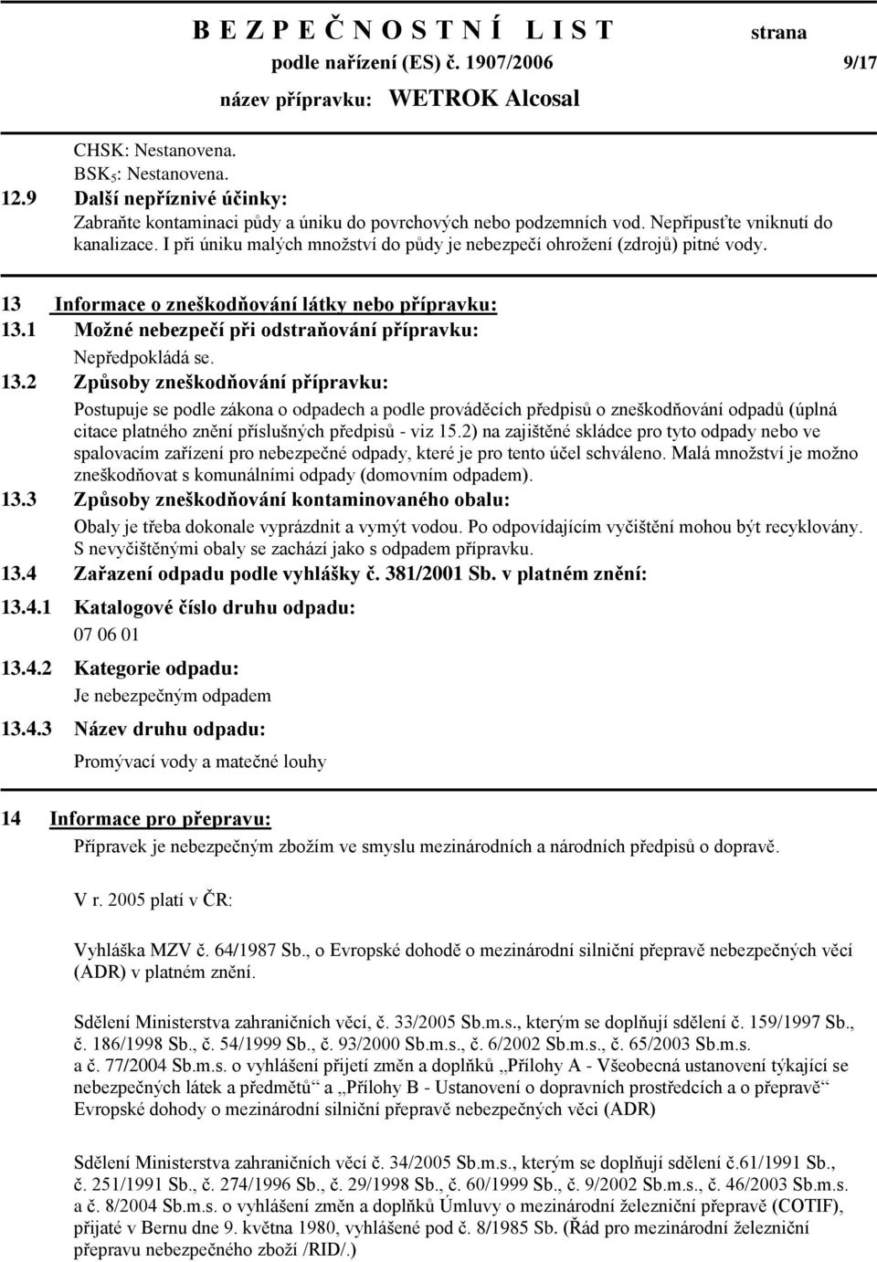 1 Možné nebezpečí při odstraňování přípravku: Nepředpokládá se. 13.