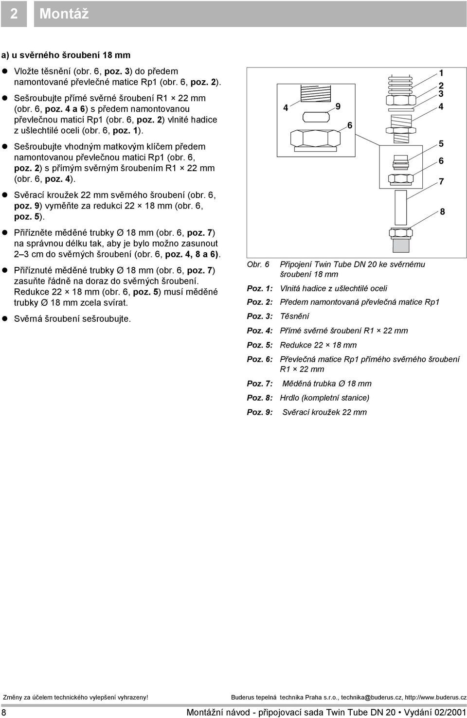 , poz. ). 7! Svěrací kroužek 22 mm svěrného šroubení (obr., poz. 9) vyměňte za redukci 22 18 mm (obr., poz. ). 8! Přiřízněte měděné trubky Ø 18 mm (obr., poz. 7) na správnou délku tak, aby je bylo možno zasunout 2 cm do svěrných šroubení (obr.